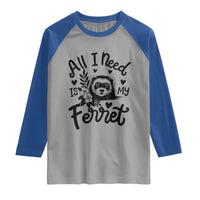 All I Need Is My Ferret Raglan Shirt Cute Exotic Pet Owner Gift