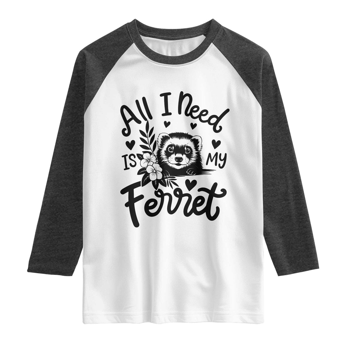All I Need Is My Ferret Raglan Shirt Cute Exotic Pet Owner Gift
