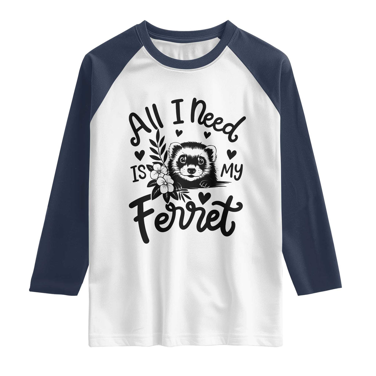 All I Need Is My Ferret Raglan Shirt Cute Exotic Pet Owner Gift