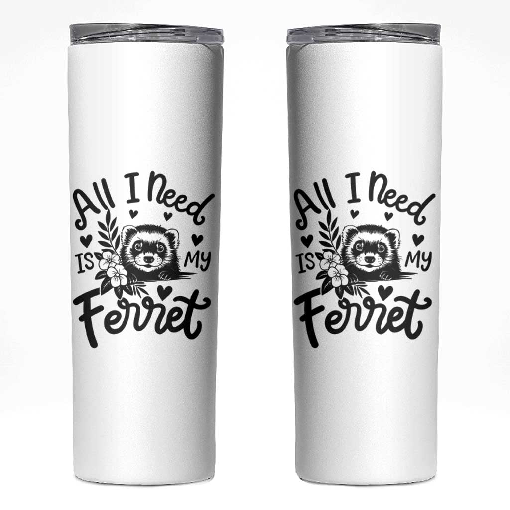 All I Need Is My Ferret Skinny Tumbler Cute Exotic Pet Owner Gift
