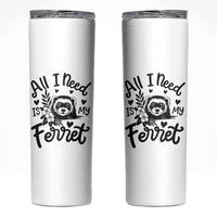 All I Need Is My Ferret Skinny Tumbler Cute Exotic Pet Owner Gift