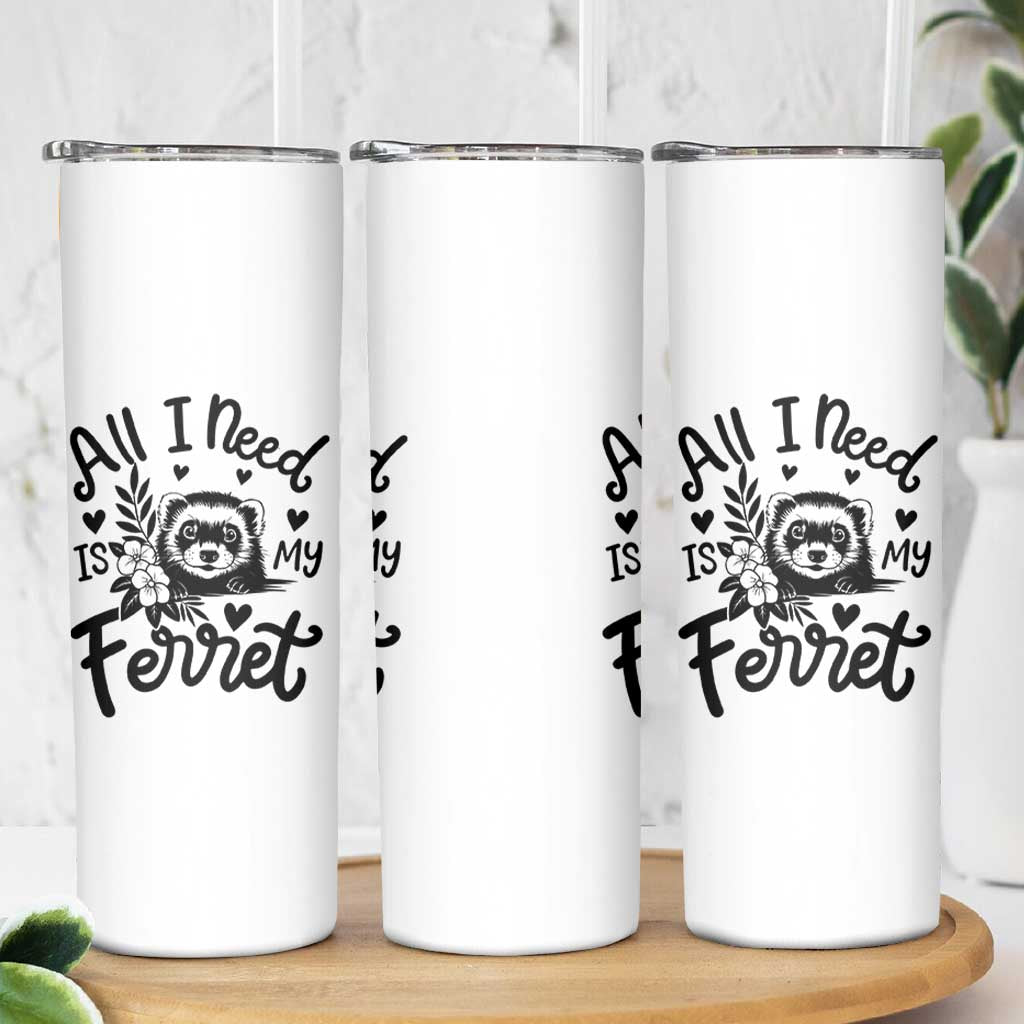 All I Need Is My Ferret Skinny Tumbler Cute Exotic Pet Owner Gift