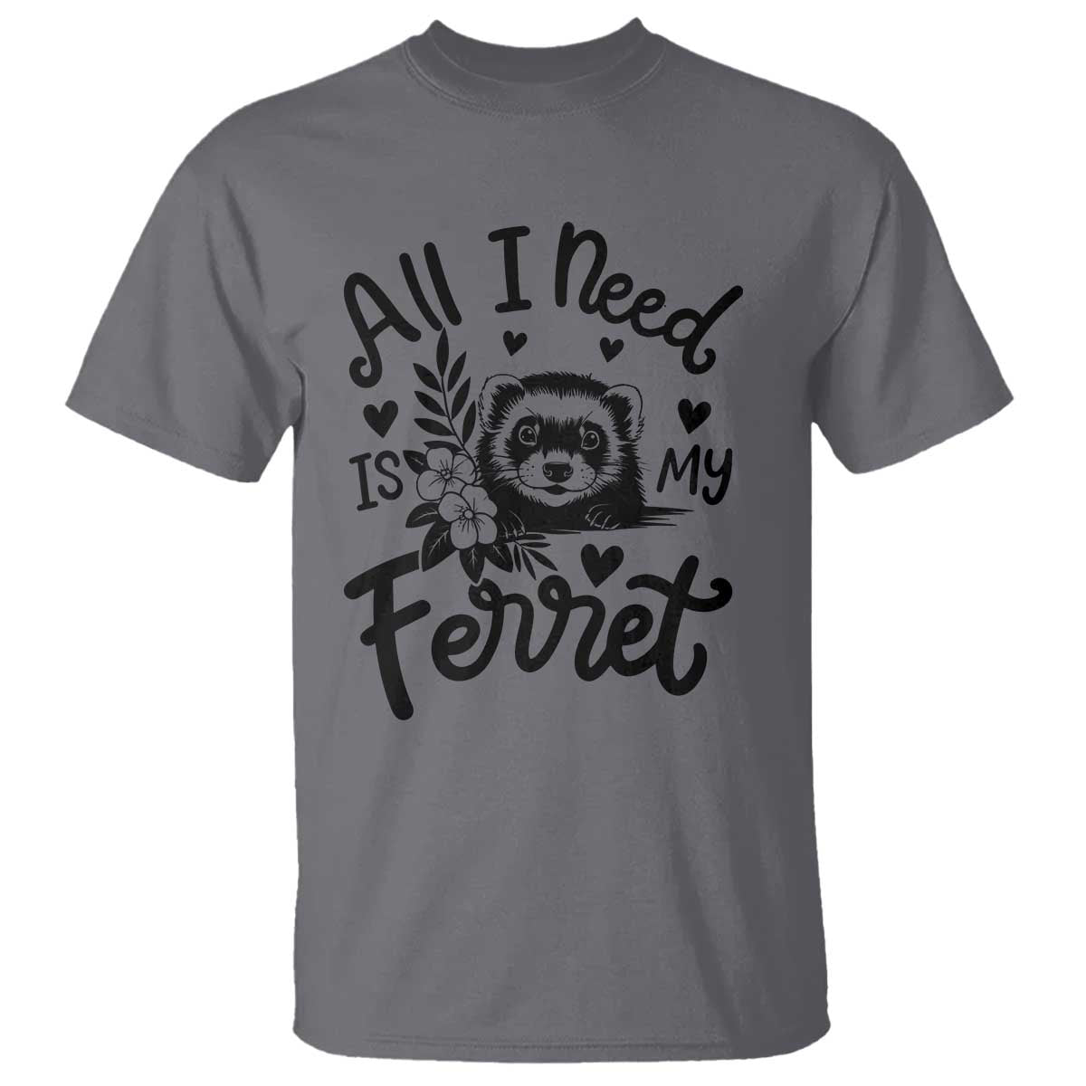 All I Need Is My Ferret T Shirt Cute Exotic Pet Owner Gift