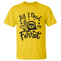 All I Need Is My Ferret T Shirt Cute Exotic Pet Owner Gift