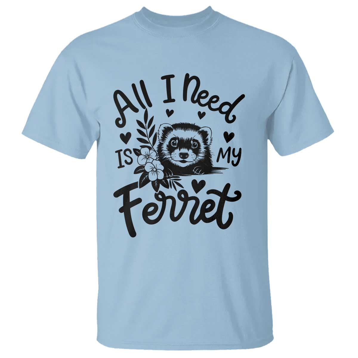 All I Need Is My Ferret T Shirt Cute Exotic Pet Owner Gift