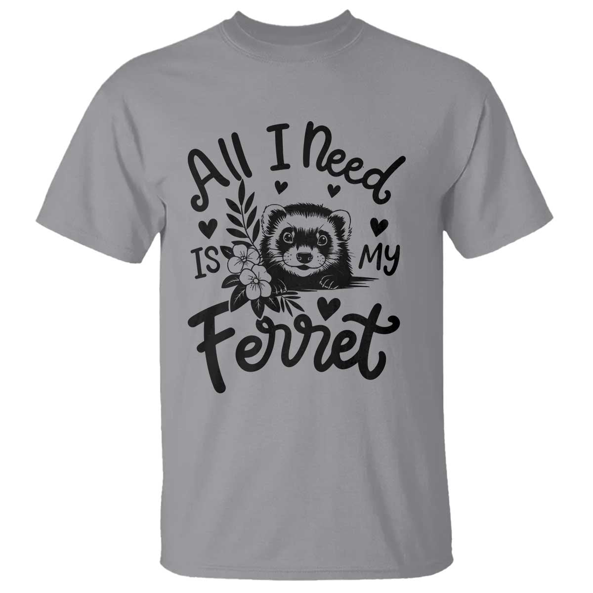 All I Need Is My Ferret T Shirt Cute Exotic Pet Owner Gift
