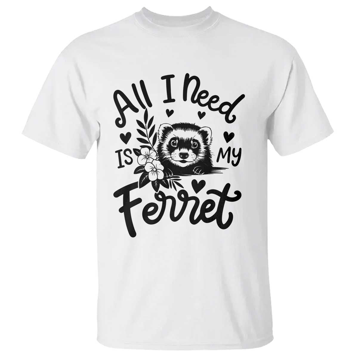 All I Need Is My Ferret T Shirt Cute Exotic Pet Owner Gift