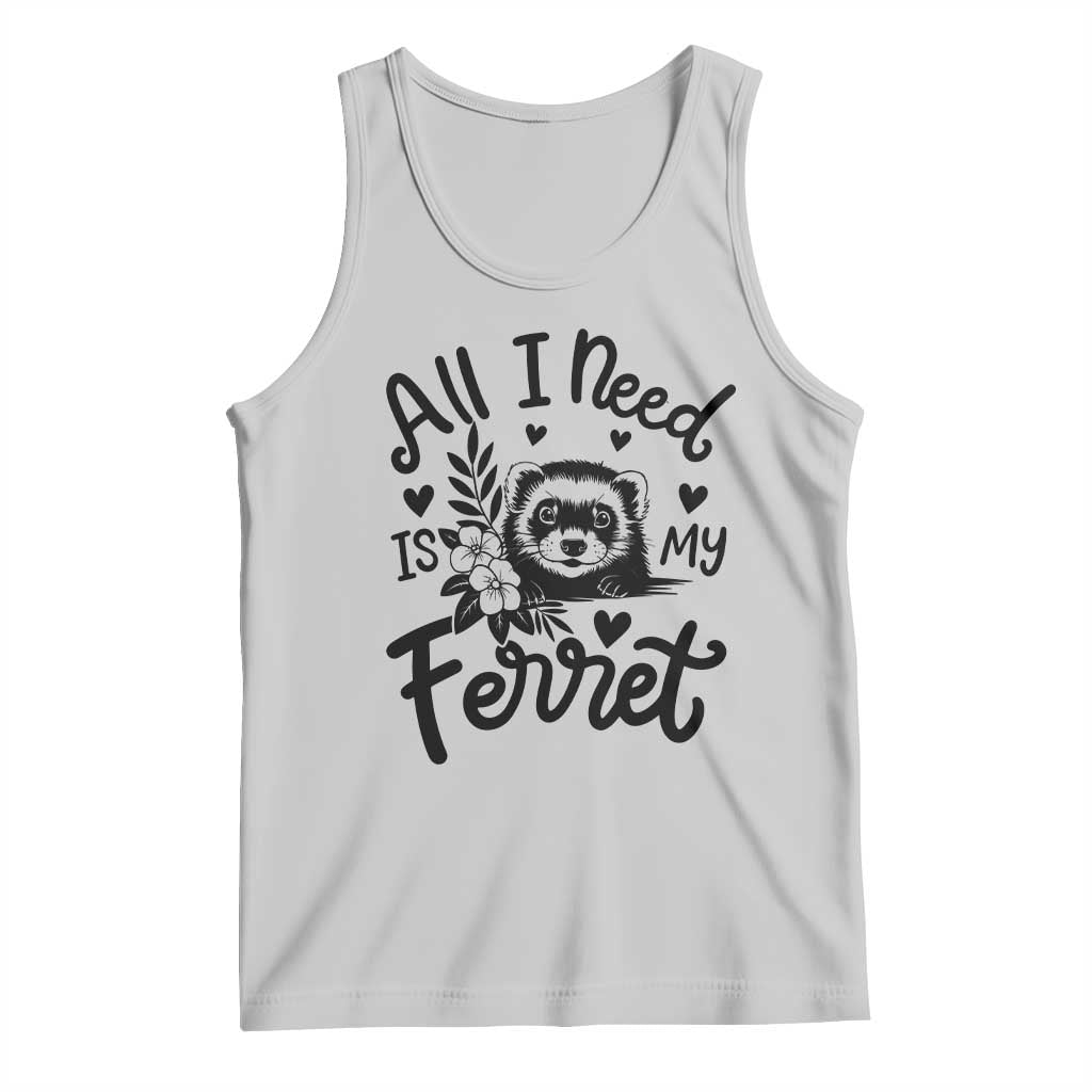 All I Need Is My Ferret Tank Top Cute Exotic Pet Owner Gift