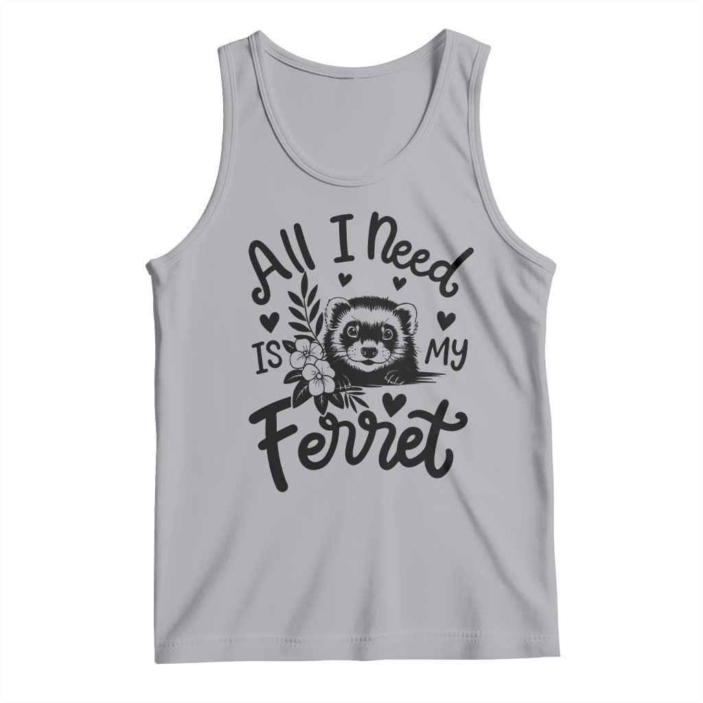 All I Need Is My Ferret Tank Top Cute Exotic Pet Owner Gift