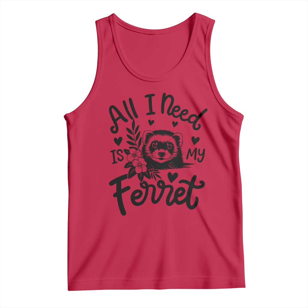 All I Need Is My Ferret Tank Top Cute Exotic Pet Owner Gift