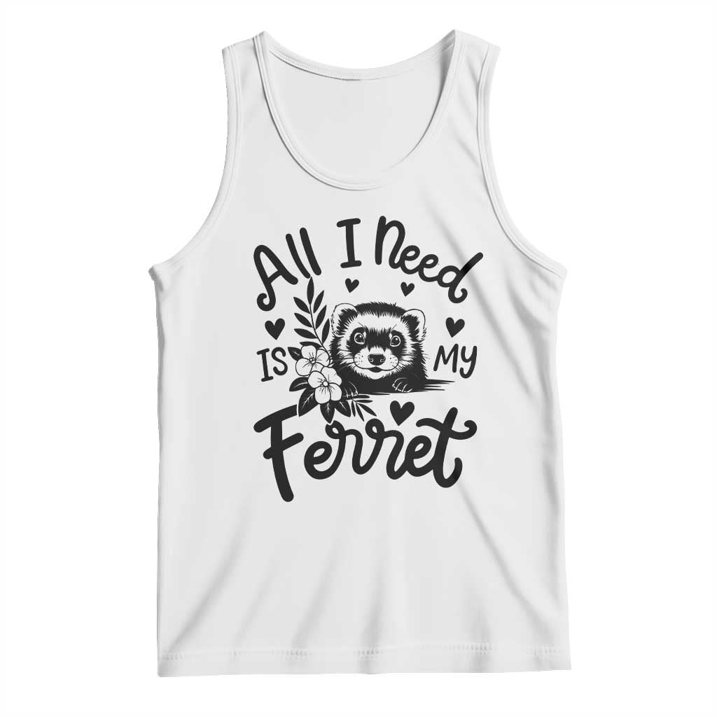 All I Need Is My Ferret Tank Top Cute Exotic Pet Owner Gift