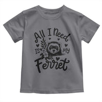 All I Need Is My Ferret Toddler T Shirt Cute Exotic Pet Owner Gift