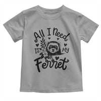 All I Need Is My Ferret Toddler T Shirt Cute Exotic Pet Owner Gift