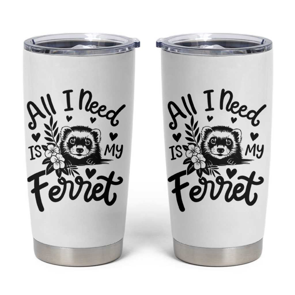 All I Need Is My Ferret Tumbler Cup Cute Exotic Pet Owner Gift