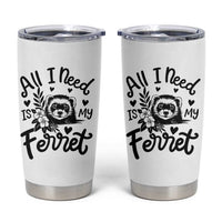 All I Need Is My Ferret Tumbler Cup Cute Exotic Pet Owner Gift