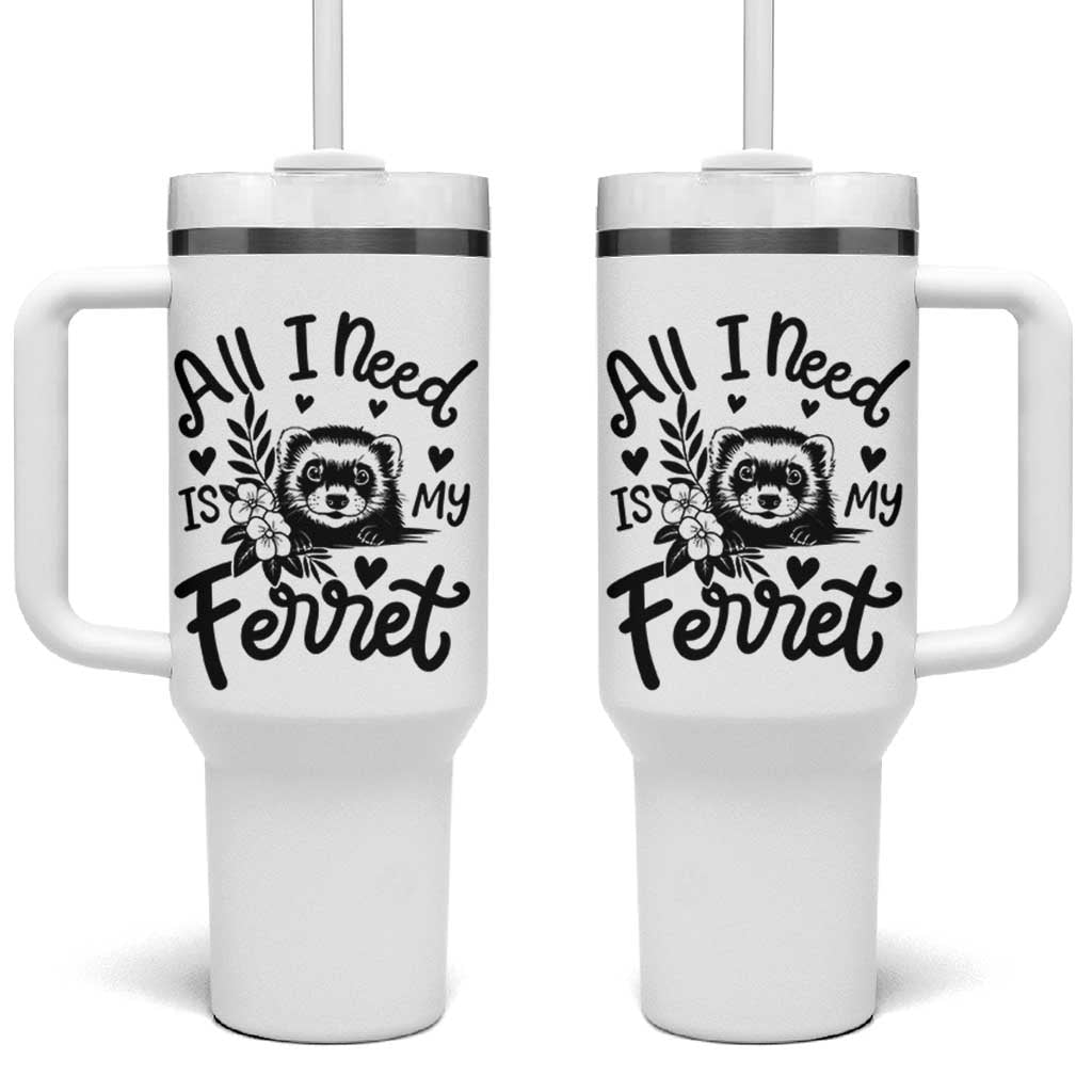 All I Need Is My Ferret Tumbler With Handle Cute Exotic Pet Owner Gift
