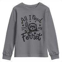 All I Need Is My Ferret Youth Sweatshirt Cute Exotic Pet Owner Gift