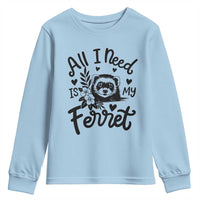 All I Need Is My Ferret Youth Sweatshirt Cute Exotic Pet Owner Gift
