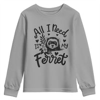 All I Need Is My Ferret Youth Sweatshirt Cute Exotic Pet Owner Gift