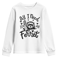 All I Need Is My Ferret Youth Sweatshirt Cute Exotic Pet Owner Gift
