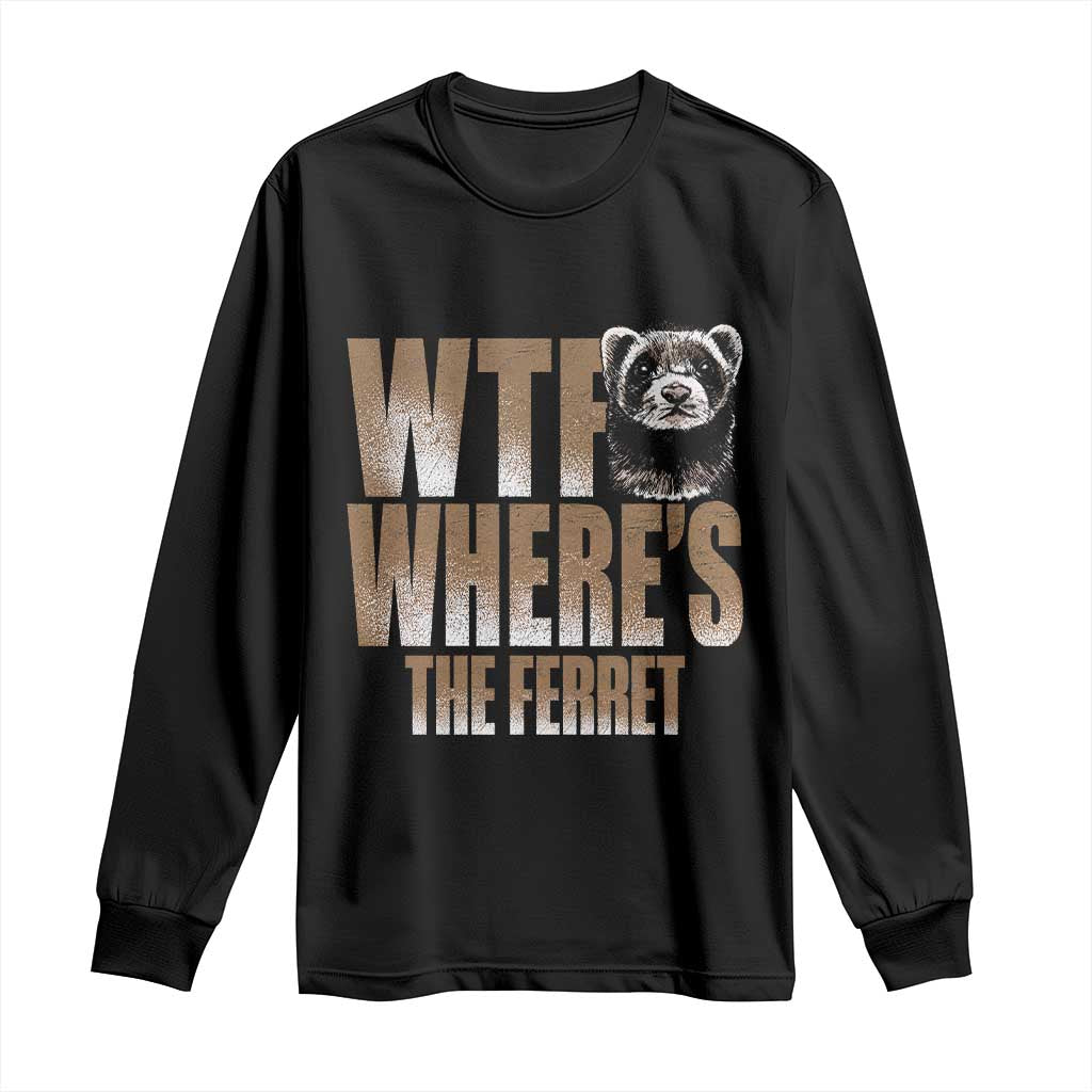 Funny Polecat Ferret Gift Long Sleeve Shirt WTF Where Is The Ferret