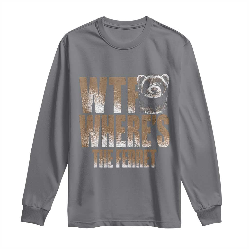 Funny Polecat Ferret Gift Long Sleeve Shirt WTF Where Is The Ferret