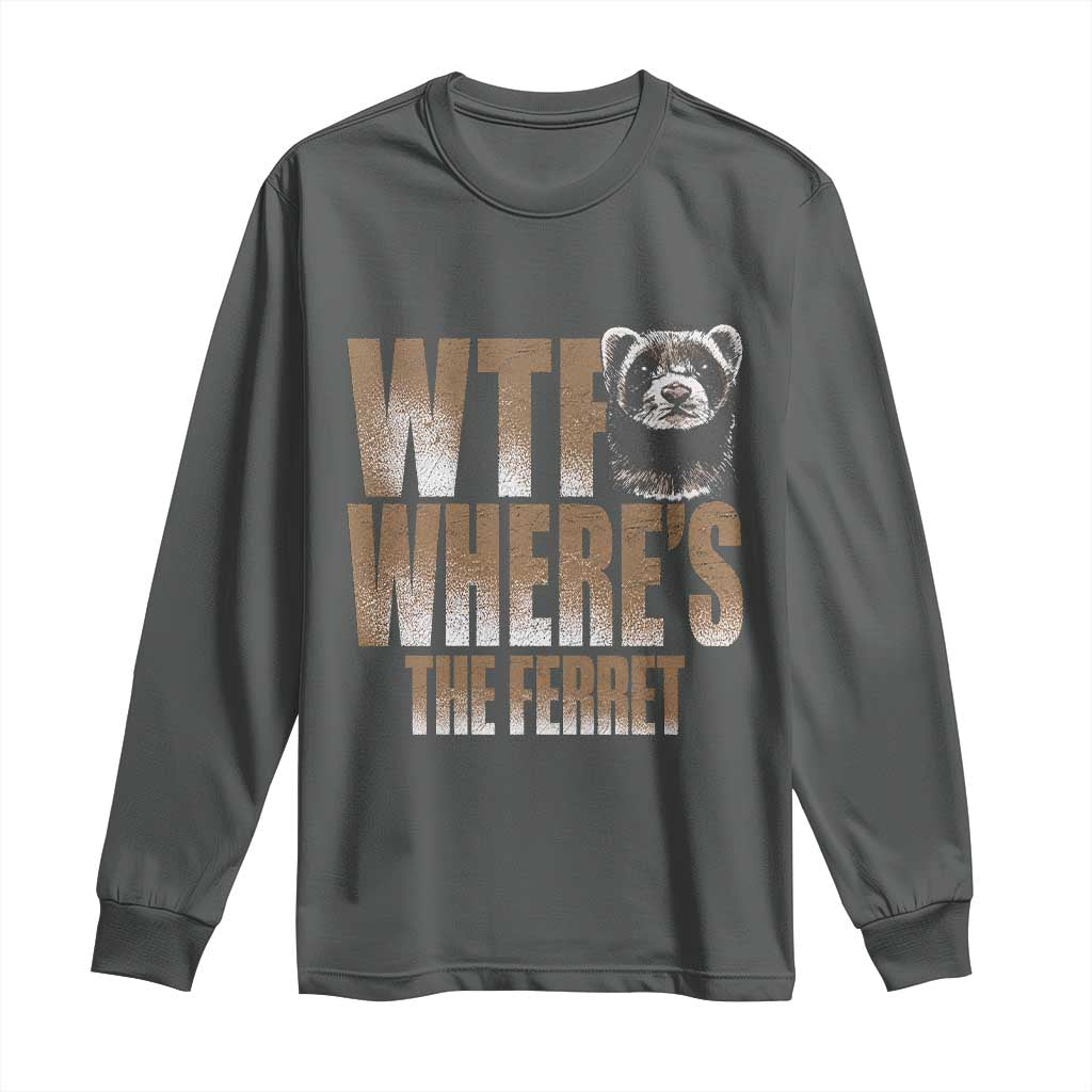 Funny Polecat Ferret Gift Long Sleeve Shirt WTF Where Is The Ferret