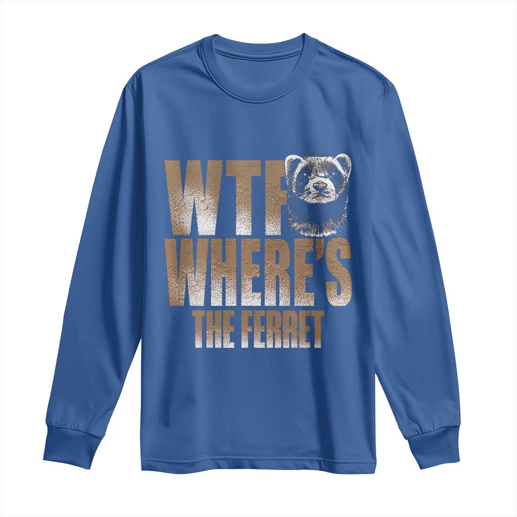 Funny Polecat Ferret Gift Long Sleeve Shirt WTF Where Is The Ferret