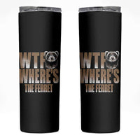 Funny Polecat Ferret Gift Skinny Tumbler WTF Where Is The Ferret