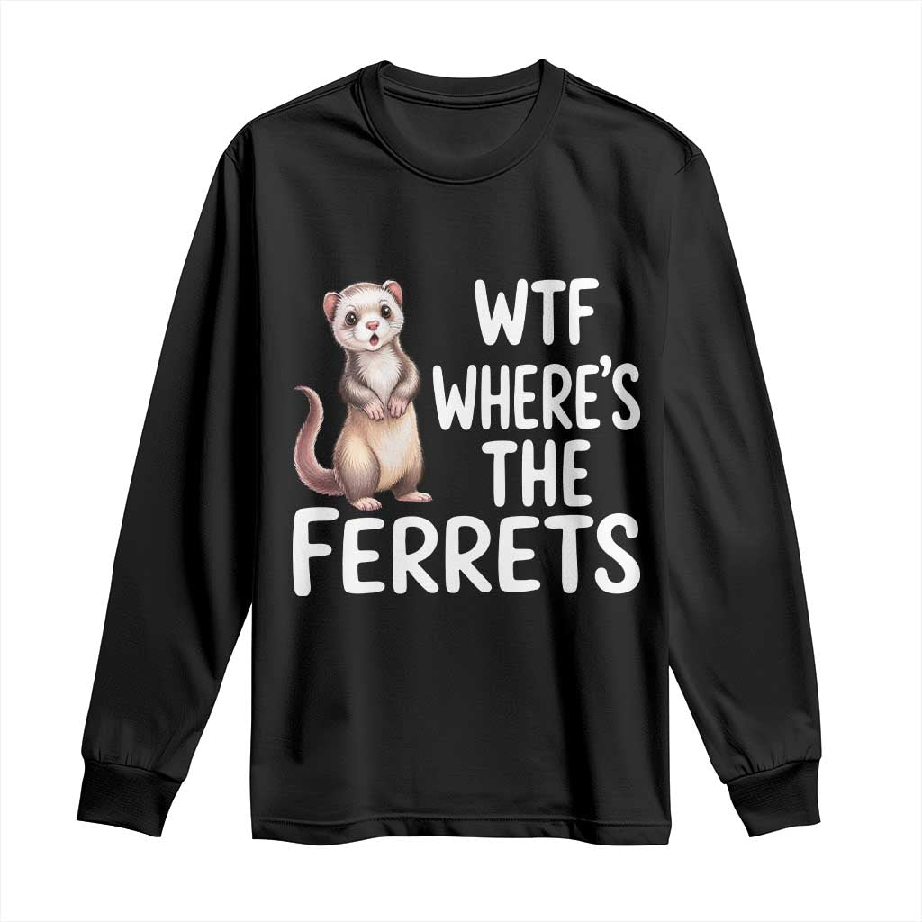 Funny Ferret Lover Gift Long Sleeve Shirt Where Is The Ferret