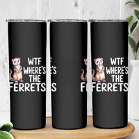 Funny Ferret Lover Gift Skinny Tumbler Where Is The Ferret