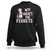 Funny Ferret Lover Gift Sweatshirt Where Is The Ferret