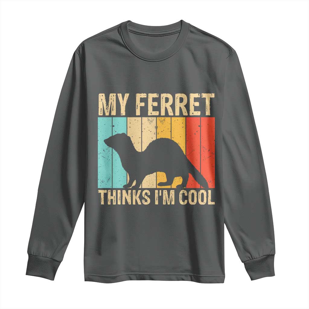 Vintage My Ferret Thinks I Am Cool Long Sleeve Shirt Ferret Dad Gift
