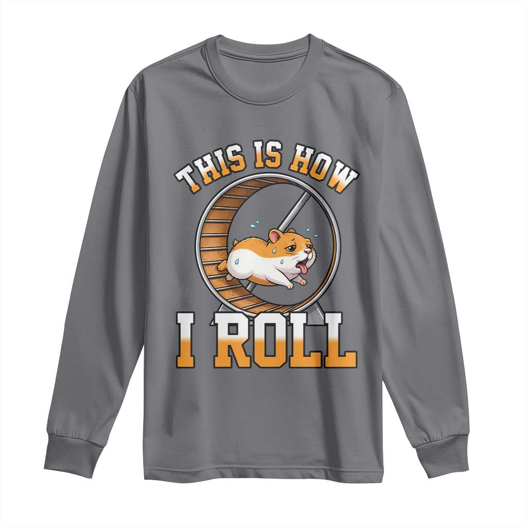 Cute Hamster Running Wheel Long Sleeve Shirt This Is How I Roll