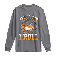 Cute Hamster Running Wheel Long Sleeve Shirt This Is How I Roll