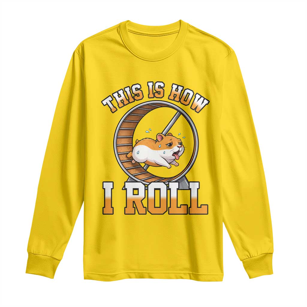 Cute Hamster Running Wheel Long Sleeve Shirt This Is How I Roll