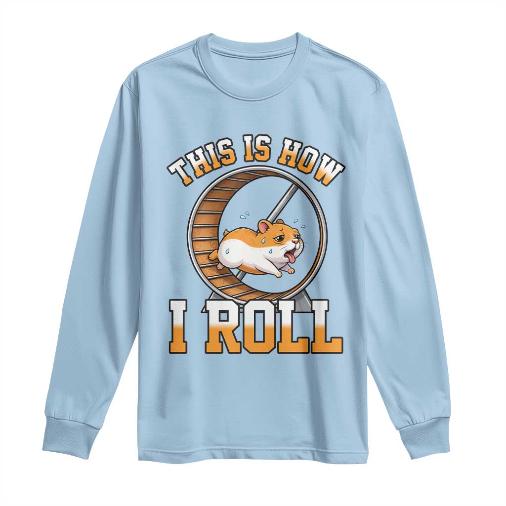 Cute Hamster Running Wheel Long Sleeve Shirt This Is How I Roll