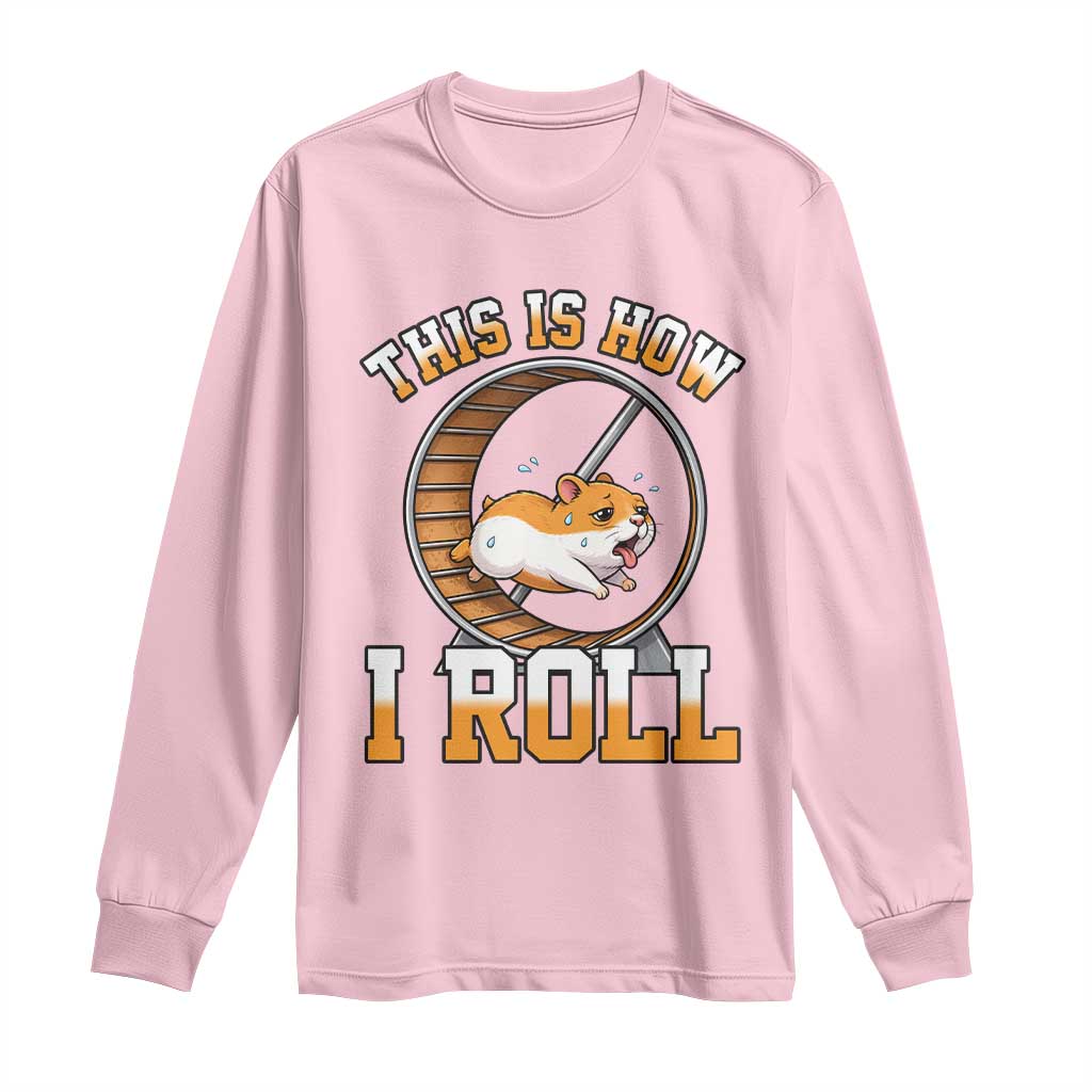 Cute Hamster Running Wheel Long Sleeve Shirt This Is How I Roll
