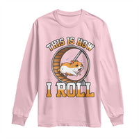 Cute Hamster Running Wheel Long Sleeve Shirt This Is How I Roll