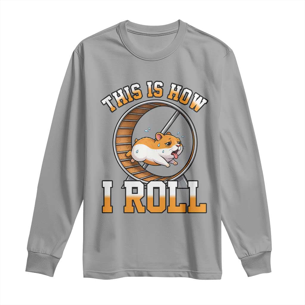 Cute Hamster Running Wheel Long Sleeve Shirt This Is How I Roll