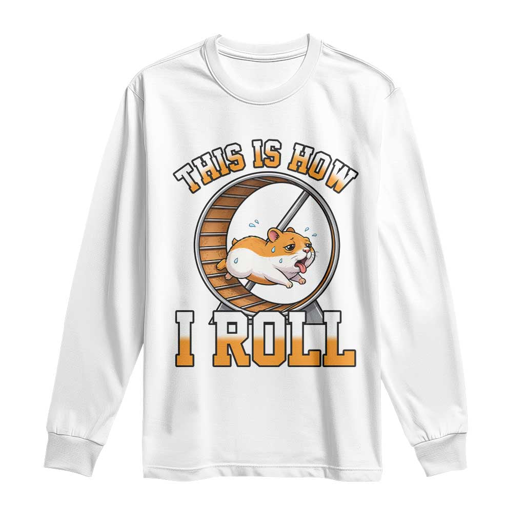 Cute Hamster Running Wheel Long Sleeve Shirt This Is How I Roll