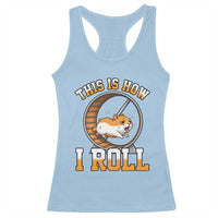 Cute Hamster Running Wheel Racerback Tank Top This Is How I Roll