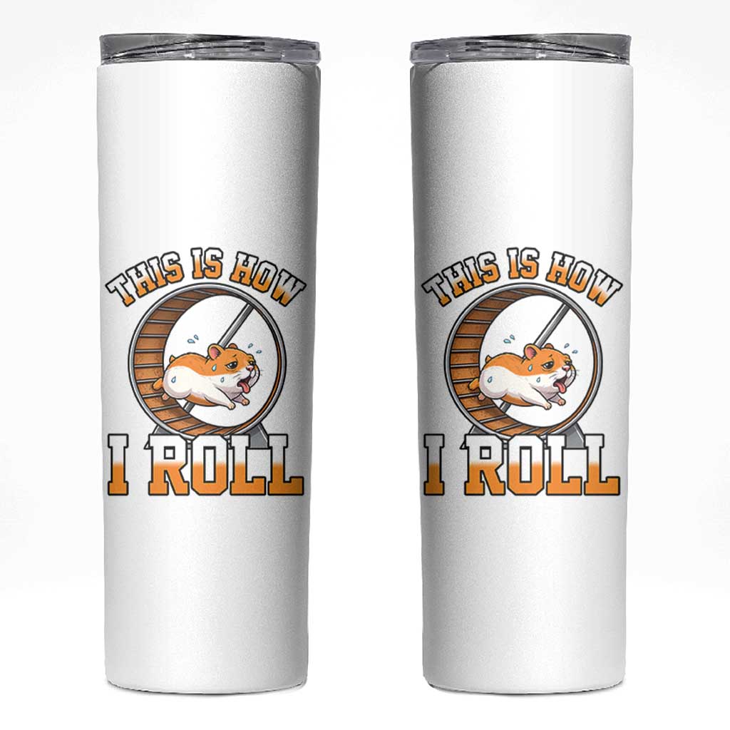 Cute Hamster Running Wheel Skinny Tumbler This Is How I Roll