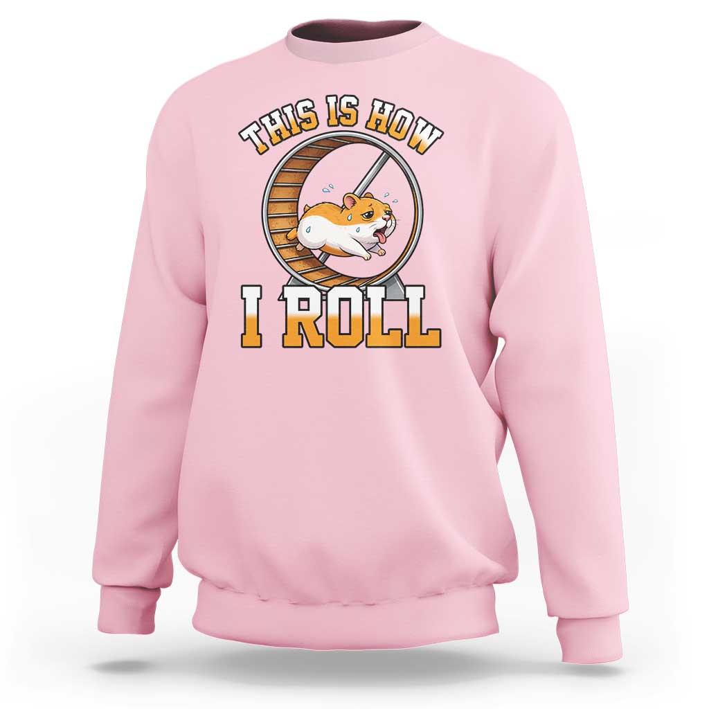 Cute Hamster Running Wheel Sweatshirt This Is How I Roll