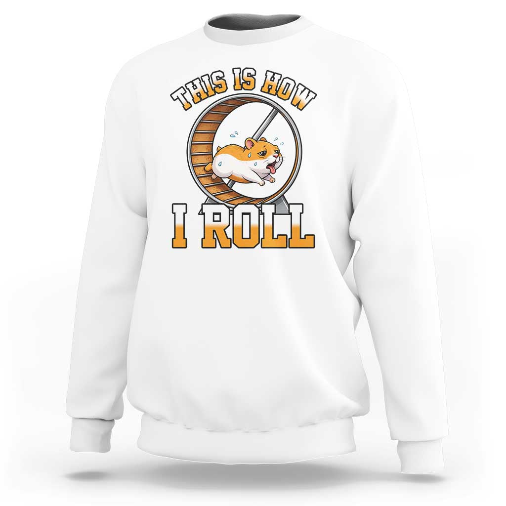 Cute Hamster Running Wheel Sweatshirt This Is How I Roll