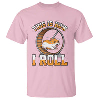 Cute Hamster Running Wheel T Shirt This Is How I Roll