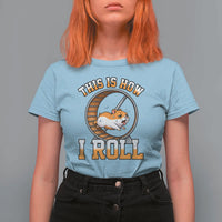 Cute Hamster Running Wheel T Shirt For Women This Is How I Roll