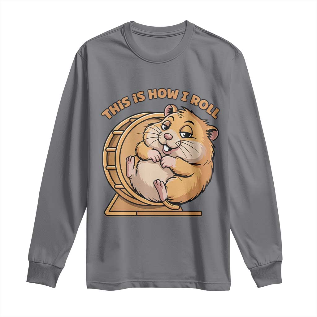 Funny Hamster This Is How I Roll Long Sleeve Shirt Cute Rodent Wheel Meme