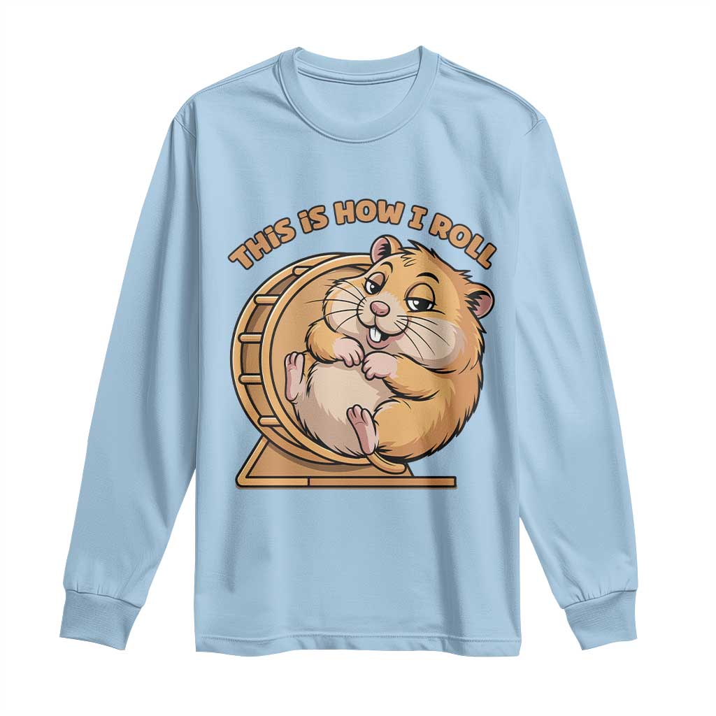 Funny Hamster This Is How I Roll Long Sleeve Shirt Cute Rodent Wheel Meme
