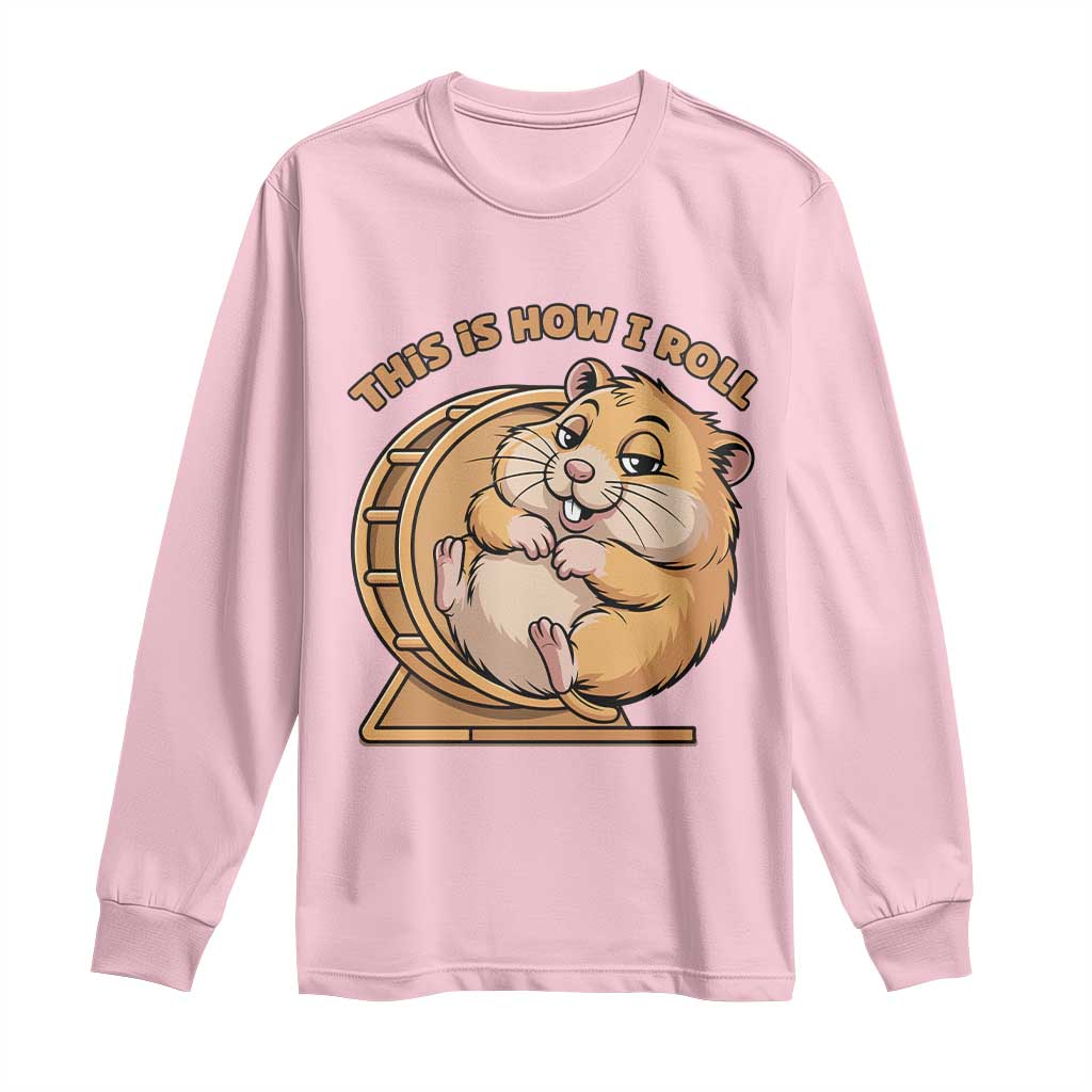 Funny Hamster This Is How I Roll Long Sleeve Shirt Cute Rodent Wheel Meme